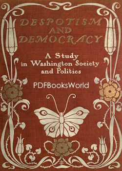 Despotism and Democracy: A Study in Washington Society and Politics