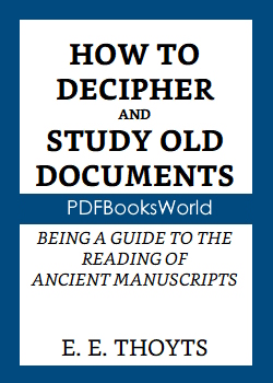 The Key to the Family Deed Chest: How to Decipher and Study Old Documents